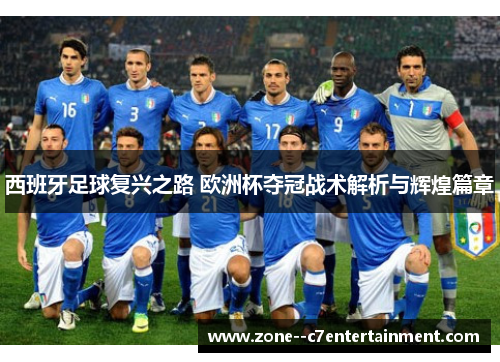 西班牙足球复兴之路 欧洲杯夺冠战术解析与辉煌篇章