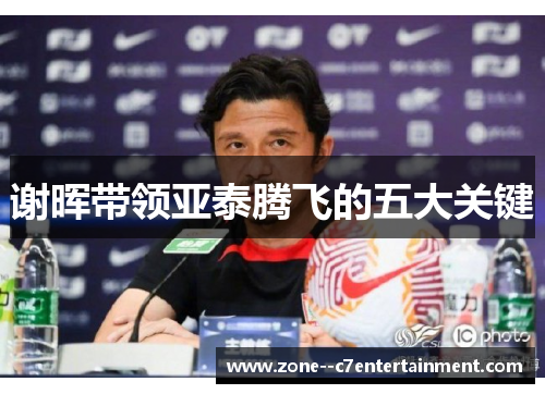 谢晖带领亚泰腾飞的五大关键