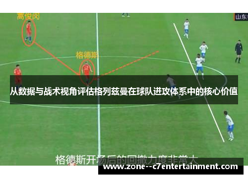 从数据与战术视角评估格列兹曼在球队进攻体系中的核心价值 从数据与战术视角评估格列兹曼在球队进攻体系中的核心价值