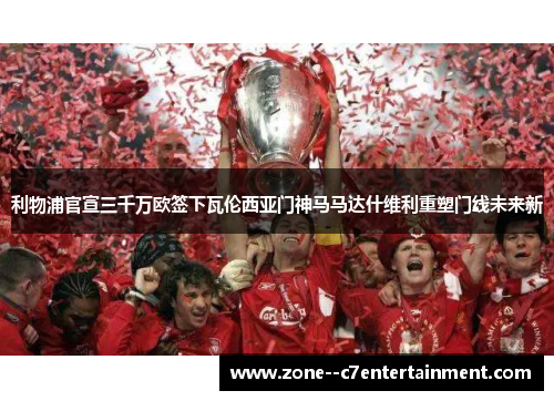 利物浦官宣三千万欧签下瓦伦西亚门神马马达什维利重塑门线未来新