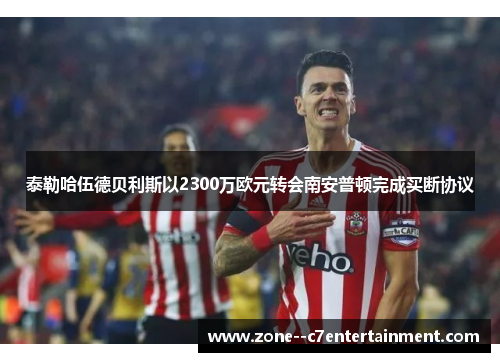 泰勒哈伍德贝利斯以2300万欧元转会南安普顿完成买断协议
