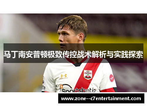 马丁南安普顿极致传控战术解析与实践探索 马丁南安普顿极致传控战术解析与实践探索